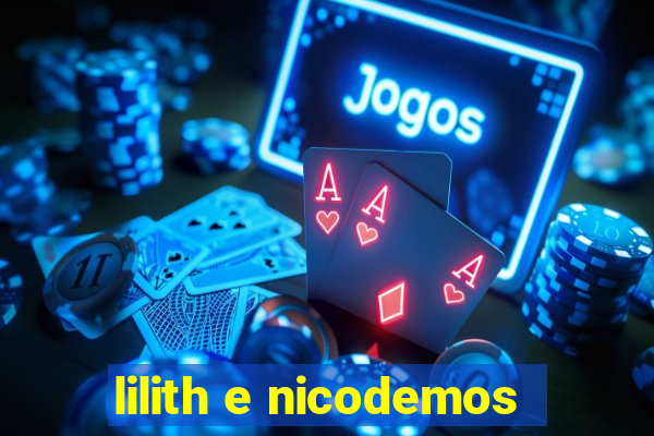 lilith e nicodemos
